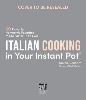 Olasz főzés az Ön Instant Potjában: 60 ízletes házi kedvencek gyorsabban elkészítve, mint valaha - Italian Cooking in Your Instant Pot: 60 Flavorful Homestyle Favorites Made Faster Than Ever