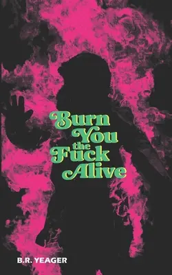 Égj el élve, baszd meg! - Burn You the Fuck Alive