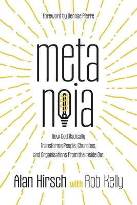 Metanoia: Hogyan alakítja át Isten radikálisan az embereket, egyházakat és szervezeteket belülről kifelé - Metanoia: How God Radically Transforms People, Churches, and Organizations From the Inside Out