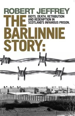 Barlinnie Story: Lázadások, halál, megtorlás és megváltás Skócia hírhedt börtönében - Barlinnie Story: Riots, Death, Retribution and Redemption in Scotland's Infamous Prison