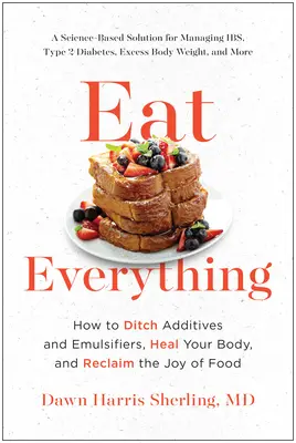 Egyél mindent: Hogyan dobd el az adalékanyagokat és az emulgeálószereket, gyógyítsd meg a tested, és szerezd vissza az ételek örömét - Eat Everything: How to Ditch Additives and Emulsifiers, Heal Your Body, and Reclaim the Joy of Food