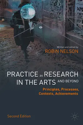 A gyakorlat mint kutatás a művészetekben (és azon túl): Alapelvek, folyamatok, összefüggések, eredmények - Practice as Research in the Arts (and Beyond): Principles, Processes, Contexts, Achievements