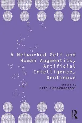 A hálózatba kapcsolt én és az emberi augmentika, mesterséges intelligencia, érzékenység - A Networked Self and Human Augmentics, Artificial Intelligence, Sentience