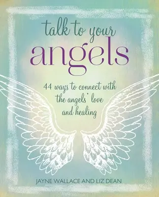 Beszélj az angyalaiddal: 44 mód arra, hogy kapcsolatba lépj az angyalok szeretetével és gyógyításával - Talk to Your Angels: 44 Ways to Connect with the Angels' Love and Healing