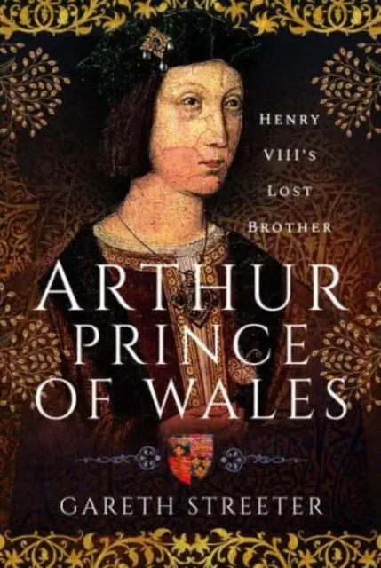Arthur, Prince of Wales: Henrik elveszett testvére - Arthur, Prince of Wales: Henry VIII's Lost Brother