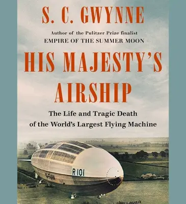 Őfelsége léghajója: A világ legnagyobb repülőgépének élete és tragikus halála - His Majesty's Airship: The Life and Tragic Death of the World's Largest Flying Machine