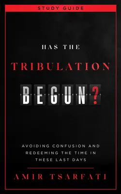 Elkezdődött-e a nyomorúság? Tanulmányi útmutató: A zűrzavar elkerülése és az idő megváltása ezekben az utolsó napokban - Has the Tribulation Begun? Study Guide: Avoiding Confusion and Redeeming the Time in These Last Days