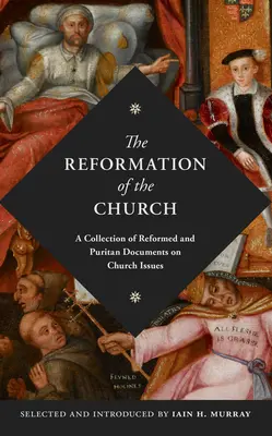 Az egyház reformációja: Református és puritán dokumentumok gyűjteménye egyházi kérdésekről - The Reformation of the Church: A Collection of Reformed and Puritan Documents on Church Issues