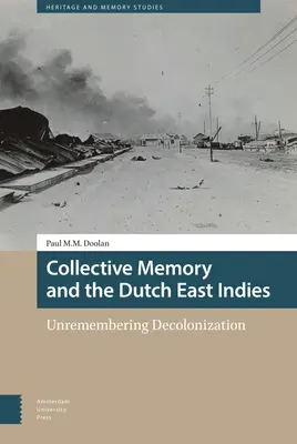A kollektív emlékezet és a holland Kelet-India: Unremembering Decolonization - Collective Memory and the Dutch East Indies: Unremembering Decolonization