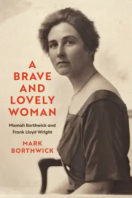Egy bátor és kedves nő: Mamah Borthwick és Frank Lloyd Wright - A Brave and Lovely Woman: Mamah Borthwick and Frank Lloyd Wright