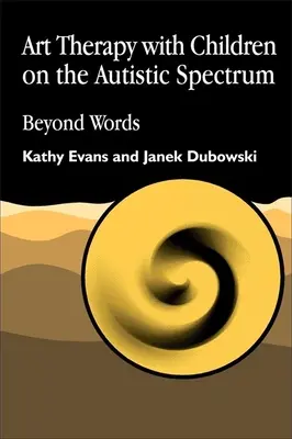 Művészetterápia autista spektrumú gyermekekkel: A szavakon túl - Art Therapy with Children on the Autistic Spectrum: Beyond Words