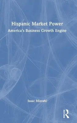 Hispanic Market Power: Amerika üzleti növekedési motorja - Hispanic Market Power: America's Business Growth Engine