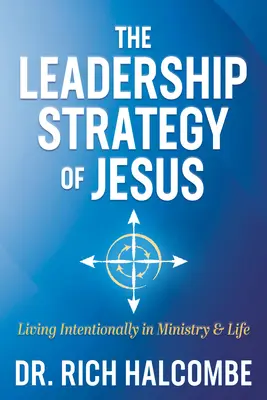 Jézus vezetési stratégiája: Szándékosan élni a szolgálatban és az életben - The Leadership Strategy of Jesus: Living Intentionally in Ministry and Life