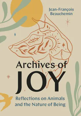 Az öröm archívuma: Elmélkedések az állatokról és a lét természetéről - Archives of Joy: Reflections on Animals and the Nature of Being