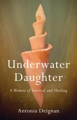 Víz alatti lánya: A túlélés és gyógyulás emlékirata - Underwater Daughter: A Memoir of Survival and Healing