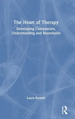 A terápia szíve: Megértés, együttérzés és határok kialakítása - The Heart of Therapy: Developing Compassion, Understanding and Boundaries