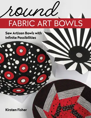 Kerek szövetből készült művészeti tálak: Sew Artisan Bowls with Infinite Possibilities (Varrj kézműves tálakat végtelen lehetőségekkel) - Round Fabric Art Bowls: Sew Artisan Bowls with Infinite Possibilities