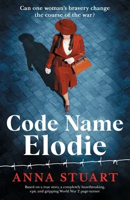 Kódnév Elodie: Igaz történeten alapuló, szívszorító, epikus és lebilincselő világháborús regény, amely a 2. világháborúban játszódik. - Code Name Elodie: Based on a true story, a completely heartbreaking, epic and gripping World War 2 page-turner