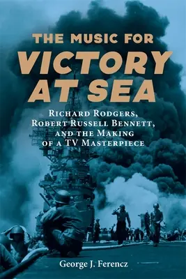 A győzelem zenéje a tengeren: Richard Rodgers, Robert Russell Bennett és egy televíziós mestermű elkészítése - The Music for Victory at Sea: Richard Rodgers, Robert Russell Bennett, and the Making of a TV Masterpiece