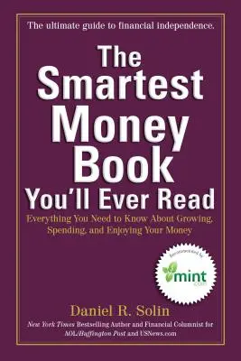 A legokosabb pénzügyi könyv, amit valaha olvasni fogsz: Minden, amit tudnod kell a pénzed gyarapításáról, elköltéséről és élvezetéről - The Smartest Money Book You'll Ever Read: Everything You Need to Know about Growing, Spending, and Enjoying Your Money