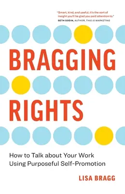 Hivalkodó jogok: Hogyan beszélj a munkádról a céltudatos önreklám segítségével - Bragging Rights: How to Talk About Your Work Using Purposeful Self-Promotion