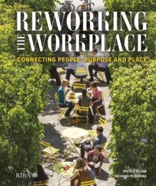 A munkahely átdolgozása: Az emberek, a cél és a hely összekapcsolása - Reworking the Workplace: Connecting People, Purpose and Place