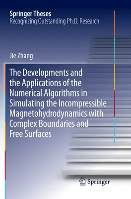 A numerikus algoritmusok fejlesztései és alkalmazásai az összetömöríthetetlen mágneses hidrodinamika szimulációjában komplex határokkal és Fr. - The Developments and the Applications of the Numerical Algorithms in Simulating the Incompressible Magnetohydrodynamics with Complex Boundaries and Fr