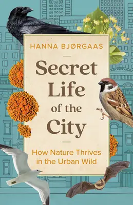 A város titkos élete: Hogyan gyarapszik a természet a városi vadonban - Secret Life of the City: How Nature Thrives in the Urban Wild