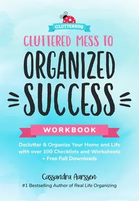 A rendetlen rendetlenségtől a szervezett sikerig munkafüzet: Declutter and Organize Your Home and Life with Over 100 Checklists and Worksheets (Plus Free Full Downlo Free Full Downlo - Cluttered Mess to Organized Success Workbook: Declutter and Organize Your Home and Life with Over 100 Checklists and Worksheets (Plus Free Full Downlo