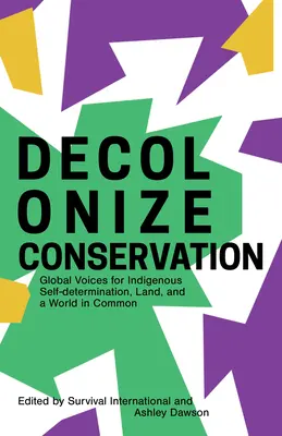 A természetvédelem dekolonizációja: Global Voices for Indigenous Self-Determination, Land, and a World in Common (Globális hangok az őslakosok önrendelkezéséért, a földért és a közös világért) - Decolonize Conservation: Global Voices for Indigenous Self-Determination, Land, and a World in Common