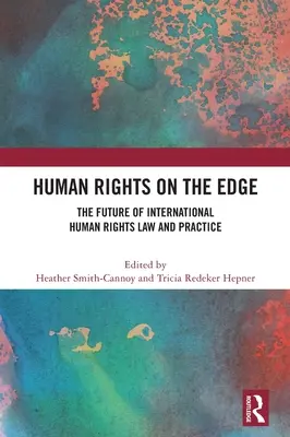 Emberi jogok határán: A nemzetközi emberi jogi jog és gyakorlat jövője - Human Rights on the Edge: The Future of International Human Rights Law and Practice