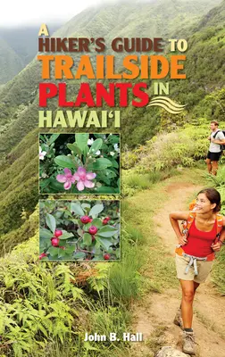 A túrázó útikönyve a hawaii ösvények növényeiről - A Hiker's Guide to Trailside Plants in Hawaii