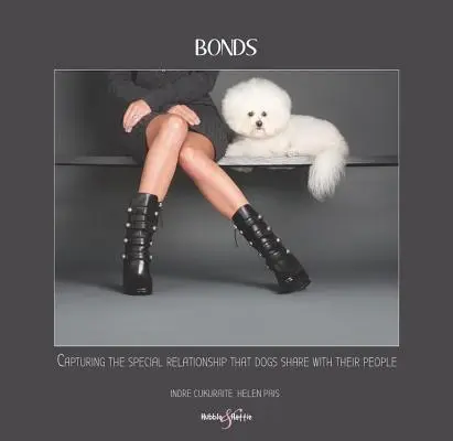 Bonds: A kutyák és embereik különleges kapcsolatának megörökítése - Bonds: Capturing the Special Relationship That Dogs Share with Their People
