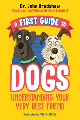 Első útmutató a kutyákhoz: A legjobb barátod megértése - A First Guide to Dogs: Understanding Your Very Best Friend