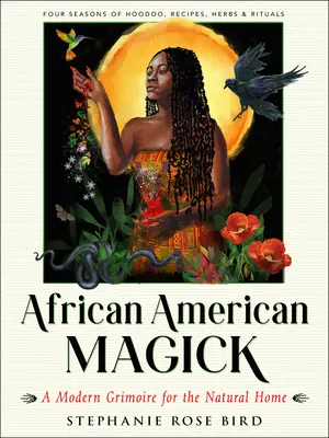 African American Magick: A Modern Grimoire for the Natural Home (Four Seasons of Rituals, Receptes, Hoodoo & Herbes) - African American Magick: A Modern Grimoire for the Natural Home (Four Seasons of Rituals, Recipes, Hoodoo & Herbs)