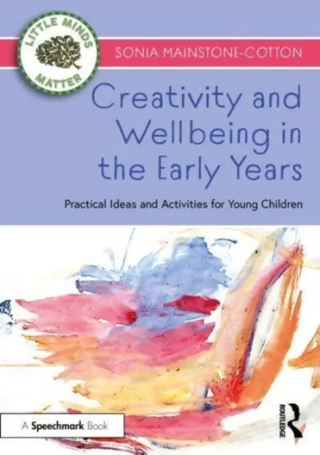 Kreativitás és jóllét a korai években: Gyakorlati ötletek és tevékenységek kisgyermekek számára - Creativity and Wellbeing in the Early Years: Practical Ideas and Activities for Young Children