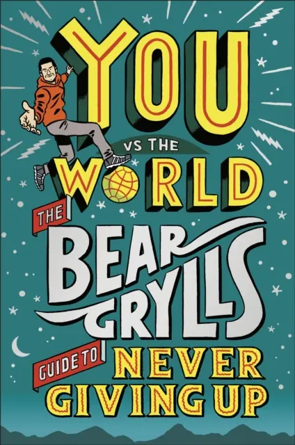 Te a világ ellen - A Bear Grylls útmutatója a soha fel nem adásról - You Vs The World - The Bear Grylls Guide to Never Giving Up