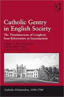 Katolikus nemesség az angol társadalomban: A Coughton-i Throckmortonok a reformációtól az emancipációig - Catholic Gentry in English Society: The Throckmortons of Coughton from Reformation to Emancipation