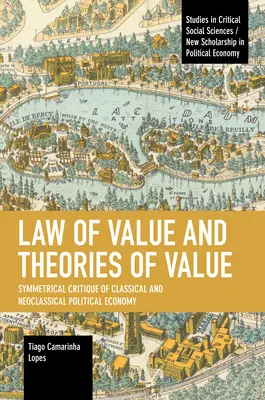 Értéktörvény és értékelméletek: A klasszikus és a neoklasszikus politikai gazdaságtan szimmetrikus kritikája - Law of Value and Theories of Value: Symmetrical Critique of Classical and Neoclassical Political Economy