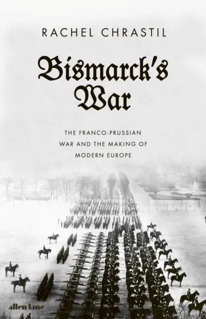 Bismarck háborúja - A francia-porosz háború és a modern Európa kialakulása - Bismarck's War - The Franco-Prussian War and the Making of Modern Europe