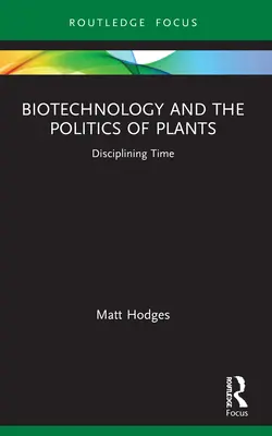 A biotechnológia és a növények politikája: Az idő fegyelmezése - Biotechnology and the Politics of Plants: Disciplining Time