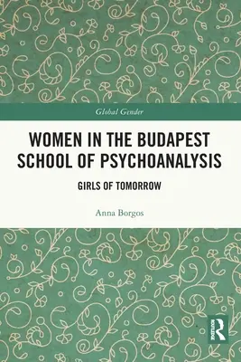 Nők a budapesti pszichoanalízis iskolájában: A holnap lányai - Women in the Budapest School of Psychoanalysis: Girls of Tomorrow