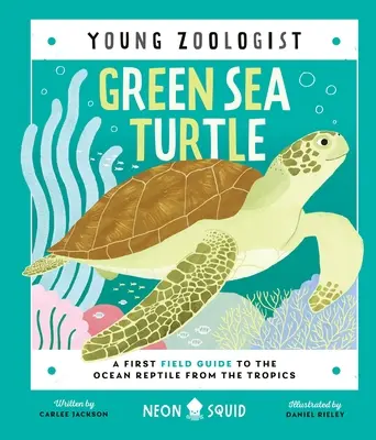 Zöld tengeri teknős (Fiatal zoológus): Első terepi útmutató a trópusi óceáni hüllőkhöz - Green Sea Turtle (Young Zoologist): A First Field Guide to the Ocean Reptile from the Tropics