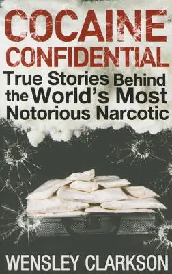 Cocaine Confidential: A világ leghírhedtebb kábítószere mögött álló igaz történetek - Cocaine Confidential: True Stories Behind the World's Most Notorious Narcotic