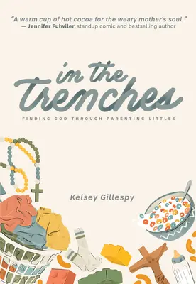 A lövészárkokban: Isten megtalálása a kisgyermekek nevelésén keresztül - In the Trenches: Finding God Through Parenting Littles