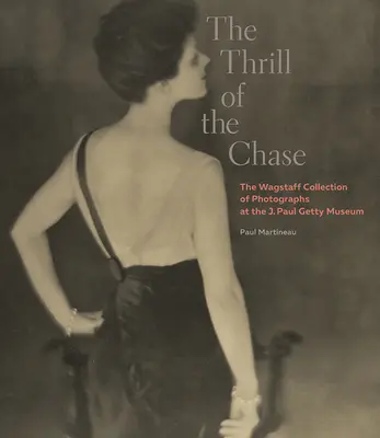 A hajsza izgalma: Paul Getty Múzeum Wagstaff-fotógyűjteménye - The Thrill of the Chase: The Wagstaff Collection of Photographs at the J. Paul Getty Museum