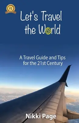 Utazzuk be a világot: Útikalauz és tippek a 21. századnak - Let's Travel the World: A Travel Guide and Tips for the 21st Century