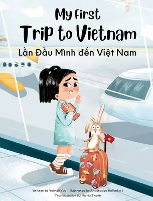 Az első utam Vietnamba: Kétnyelvű vietnami-angol gyermekkönyv - My First Trip to Vietnam: Bilingual Vietnamese-English Children's Book