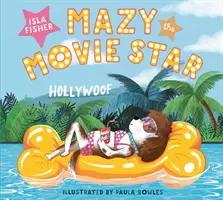 Mazy, a filmsztár - A hollywoodi sztár, Isla Fisher fergeteges kutyás képeskönyve - Mazy the Movie Star - The hilarious Dog-Tastic picture book from Hollywood star Isla Fisher