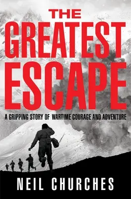 A legnagyobb szökés: A háborús bátorság és kaland megragadó története - The Greatest Escape: A Gripping Story of Wartime Courage and Adventure